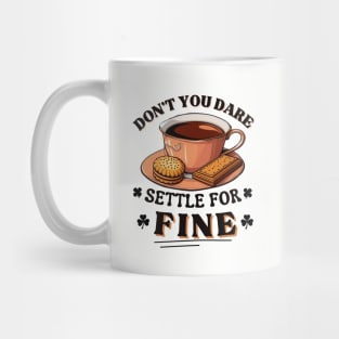 Don’t you dare settle for fine quote Mug